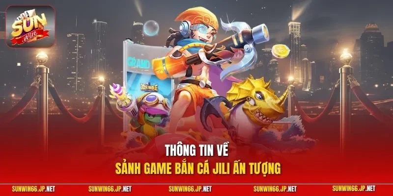 Bắn Cá JILI – Hội Tụ Loạt Siêu Phẩm Với Ngư Phủ Hiện Đại 2 Sunwin Thông tin về sảnh game bắn cá JILI ấn tượng